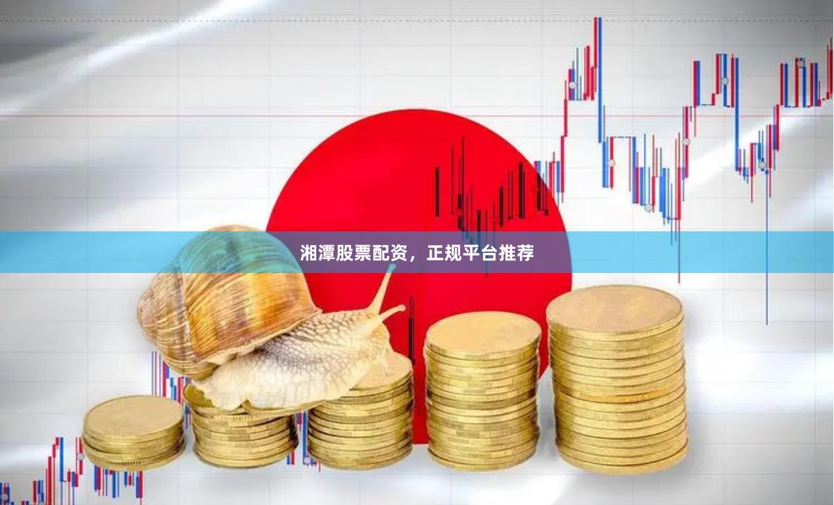 湘潭股票配资，正规平台推荐